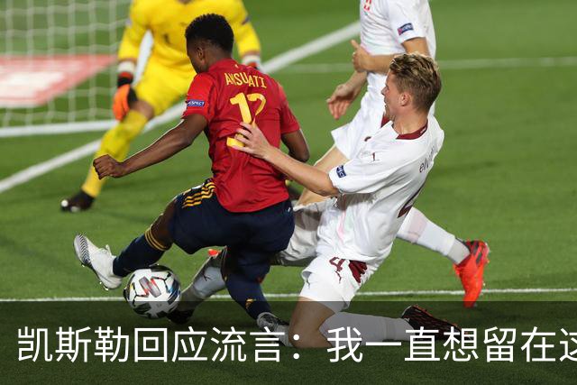 凯斯勒回应流言：我一直想留在这里 人不会在不想待的地方扎根