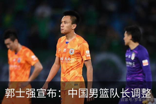 郭士强宣布：中国男篮队长调整
